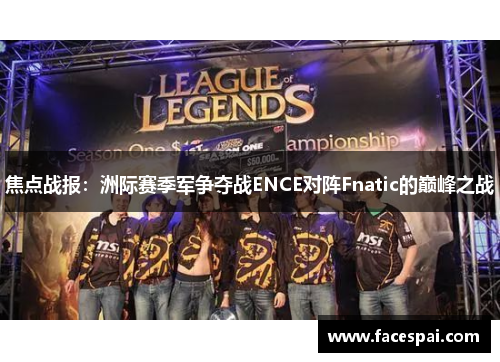 焦点战报：洲际赛季军争夺战ENCE对阵Fnatic的巅峰之战